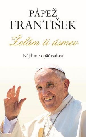 Kniha: Pápež František - Želám ti úsmev - Nájdime opäť radosť - 1. vydanie - František Pápež