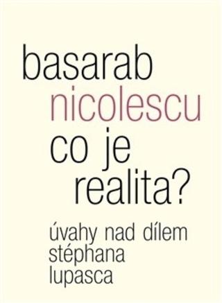 Kniha: Co je realita? Úvahy nad dílem Stéphana Lupasca - Úvahy nad dílem Stéphana Lupasca - Basarab Nicolescu
