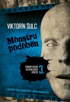 Kniha: Monstru podoben - Panoptikum sexuálních - Panoptikum sexuálních vražd 3. - 1. vydanie - Viktorín Šulc