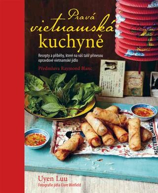 Kniha: Pravá vietnamská kuchyně - Recepty a příběhy, které na váš talíř přinesou opravdové vietnamské jídlo - 2. vydanie - Uyen Luu