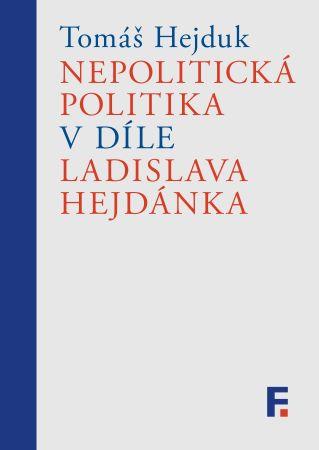 Kniha: Nepolitická politika v díle Ladislava Hejdánka - Tomáš Hejduk