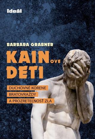 Kniha: Kainove deti - Duchovné korene bratovraždy a prozreteľnosť zla - Duchovné korene bratovraždy a prozreteľnosť zla - 1. vydanie - Barbara Grabner