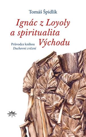 Kniha: Ignác z Loyoly a spiritualita Východu - Průvodce knihou Duchovní cvičení - Tomáš Špidlík