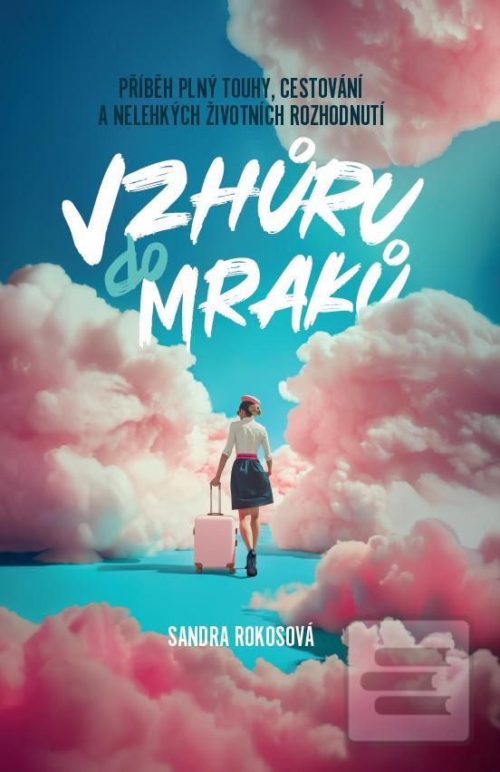 Kniha: Vzhůru do mraků - Příběh plný touhy, cestování a nelehkých životních rozhodnutí - Příběh plný touhy, cestování a nelehkých životních rozhodnutí - 1. vydanie - Sandra Rokosová