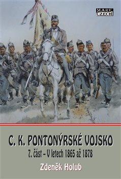 Kniha: C.K. Pionýrské vojsko - 7. část - V letech 1865 až 1878 - Zdeněk Holub