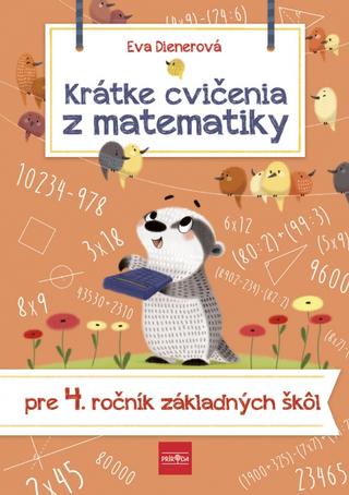 Kniha: Krátke cvičenia z matematiky pre 4. ročník ZŠ - 1. vydanie - Eva Dienerová