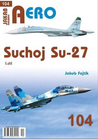 Kniha: AERO 104 Suchoj Su-27 - 1. vydanie - Jakub Fojtík