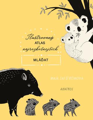Kniha: Ilustrovaný atlas najrozkošnejších mláďat - Neuveriteľné fakty o mláďatkách - 1. vydanie - Maja Säfströmová