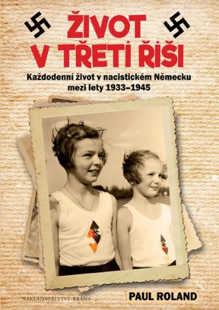 Kniha: Život v Třetí říši - Každodenní život v nacistickém Německu mezi lety 1939-1945 - Každodenní život v nacistickém Německu mezi lety 1939-1945 - 1. vydanie - Paul Roland