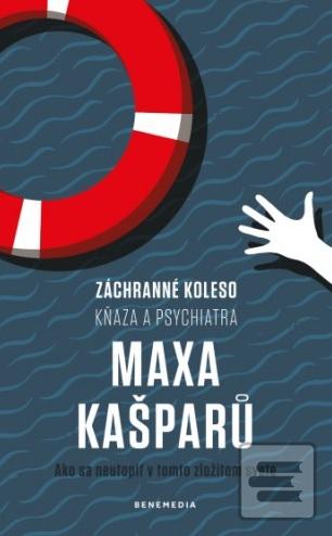 Kniha: Záchranné koleso kňaza a psychiatra Maxa Kašparů - Ako sa neutopiť v tomto zložitom svete - Max Kašparů