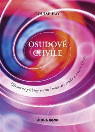 Kniha: Osudové chvíle - Výjimečné příběhy o synchronicitě, osudu a smyslu života - Louise L. Hayová