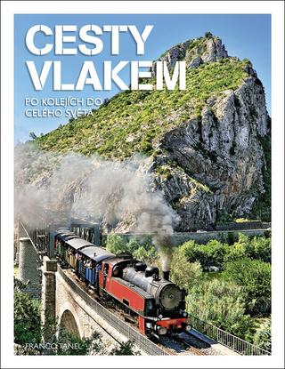 Kniha: Cestování vlakem - Po kolejích do celého světa - 1. vydanie - Franco Tanel