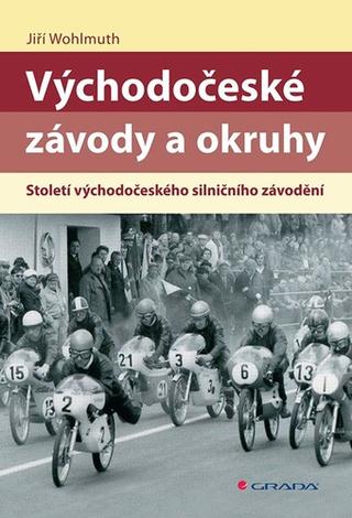 Kniha: Východočeské závody a okruhy - Století východočeského silničního závodění - 1. vydanie - Jiří Wohlmuth