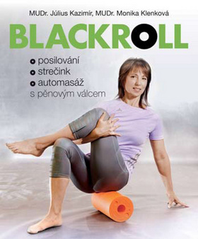 Kniha: Blackroll - Posilování, strečink, automasáž s pěnovým válcem - 1. vydanie - Július Kazimír, Monika Klenková