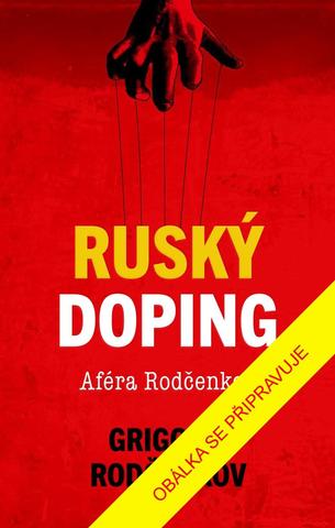 Kniha: Ruský doping - Jak jsem zničil Putinovo tajné dopingové impérium - Jak jsem zničil Putinovo tajné dopingové impérium - 1. vydanie - Grigorij Rodčenkov