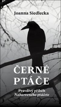 Kniha: Černé ptáče - Pravdivý příběh Nabarveného ptáčete - Joanna Siedlecka