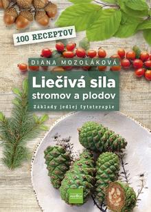 Kniha: Liečivá sila stromov a plodov: Základy jedlej fytoterapie - Základy jedlej fytoterapie - 1. vydanie - Diana Mozoláková
