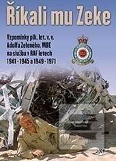 Kniha: Říkali mu Zeke - Vzpomínky plk. let. v. v. Adolfa Zeleného, MBE na službu v RAF v letech 1941-1945 a 1949-1971 - Pavel Vančata