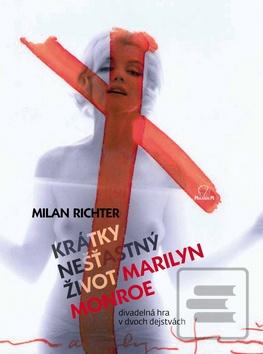 Kniha: Krátky nešťastný život Marilyn Monroe - Divadelná hra v dvoch dejstvách - Milan Richter