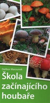 Kniha: Škola začínajícího houbaře - 1. vydanie - Dalibor Marounek