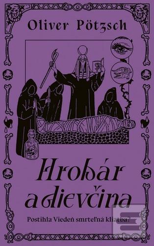 Kniha: Hrobár a dievčina - Postihla Viedeň smrteľná kliatba? - 1. vydanie - Oliver Pötzsch