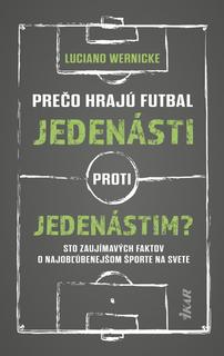 Kniha: Prečo hrajú futbal jedenásti proti jedenástim - 1. vydanie - Luciano Wernicke