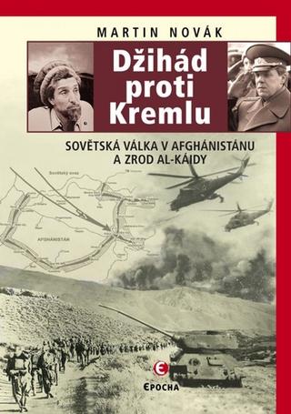 Kniha: Džihád proti Kremlu - Sovětská válka v Afghánistánu a zrod Al-Káidy - 2. vydanie - Martin Novák