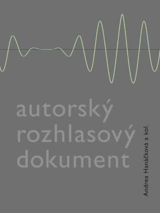 Kniha: Autorský rozhlasový dokument - Andrea Hanáčková