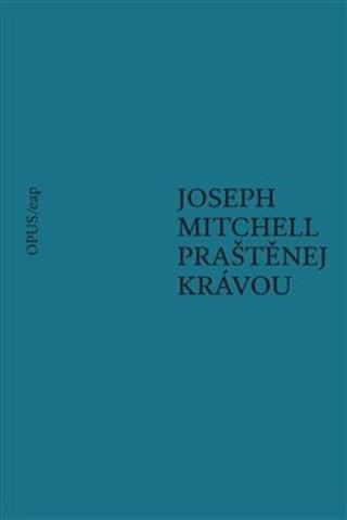 Kniha: Praštěnej krávou - Joseph Mitchell