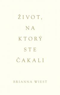 Kniha: Život, na ktorý ste čakali - 1. vydanie - Brianna Wiest