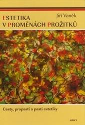 Kniha: Estetika v proměnách prožitku 2.vydání - Cesty, propasti a pasti estetiky - Jiří Vaněk