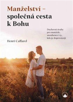 Kniha: Manželství - společná cesta k Bohu - Duchovní úvahy pro manžele, snoubence i ty, kdo je doprovázejí - 1. vydanie - Henri Caffarel