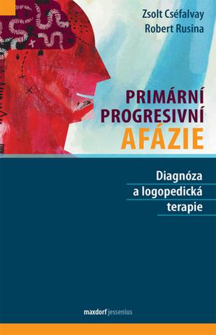 Kniha: Primární progresivní afázie - Diagnóza a logopedická terapie - 1. vydanie - Robert Rusina, Zsolt Cséfalvay