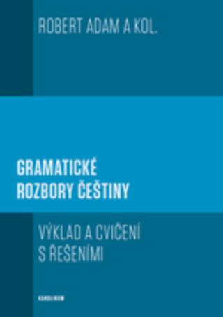 Kniha: Gramatické rozbory češtiny - Výklad a cvičení s řešeními - Výklad a cvičení s řešeními - 1. vydanie - Robert Adam