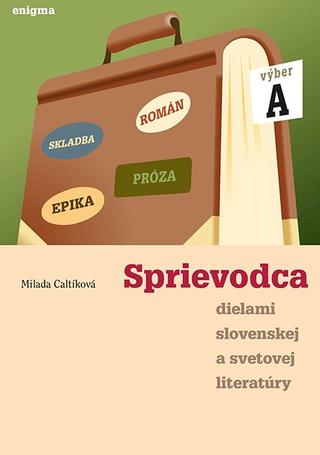 Kniha: Sprievodca dielami slovenskej a svetovej literatúry A - 1. roč. - Milada Caltíková