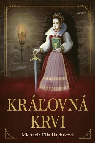 Kniha: Kráľovná krvi - Kto v skutočnosti bola Erzsébet Báthoryová? - 1. vydanie - Michaela Ella Hajduková