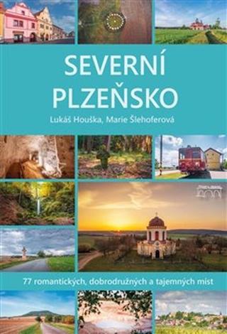 Kniha: Severní Plzeňsko - 77 romantických, dobrodužných a tajemných míst - Lukáš Houška