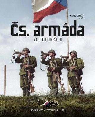 Kniha: Čs. armáda ve fotografii - Branná moc v letech 1918–1939 - Karel Straka
