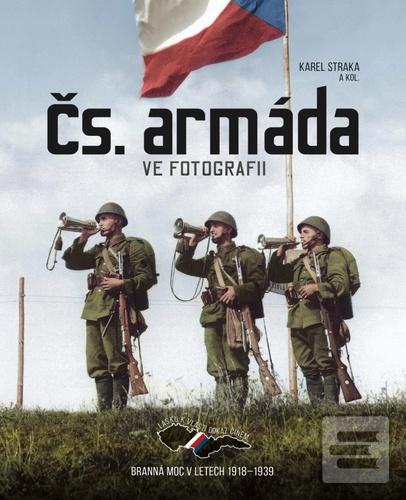 Kniha: Čs. armáda ve fotografii - Branná moc v letech 1918–1939 - Karel Straka