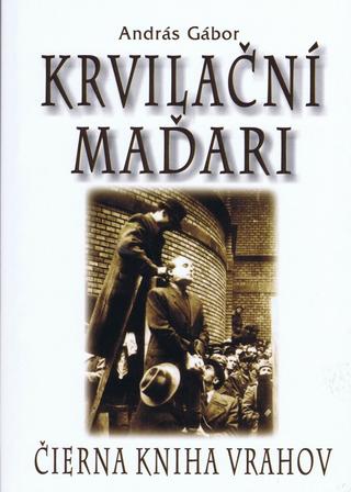 Kniha: Krvilační Maďari - Čierna kniha vrahov - András Gábor