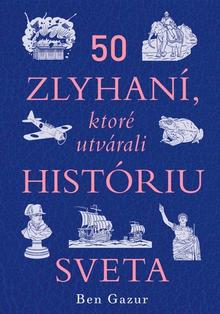 Kniha: 50 zlyhaní, ktoré utvárali históriu sveta - Kde by sme boli, nebyť týchto prešľapov? - Ben Gazur