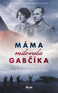 Kniha: Máma milovala Gabčíka (a ještě Alenku a - (a ještě Alenku a Československo) - 1. vydanie - Veronika Homolová Tóthová