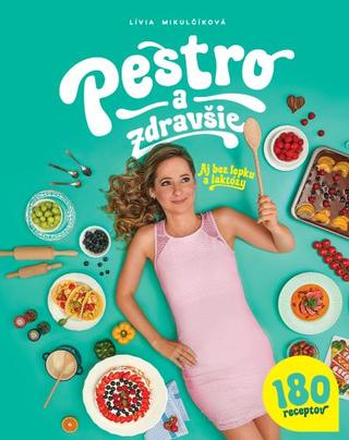 Kniha: Pestro a zdravšie - Aj bez lepku a laktózy - Lívia Mikulčíková