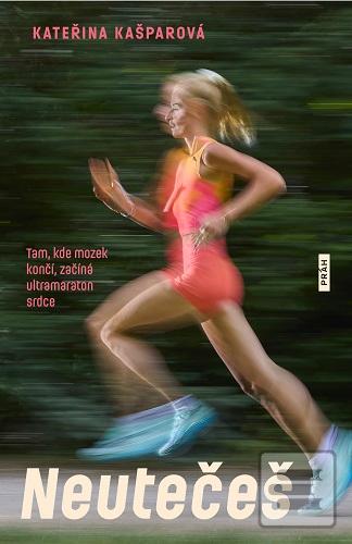 Kniha: Neutečeš - Tam, kde mozek končí, začíná ultramaraton srdce - Kateřina Kašparová
