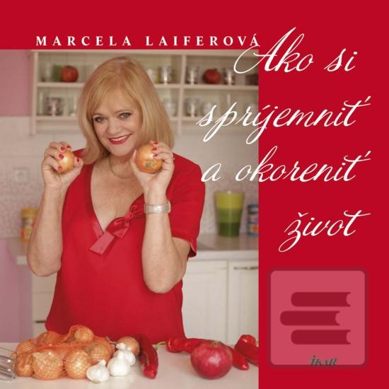Kniha: Ako si spríjemniť a okoreniť život - 1. vydanie - Marcela Laiferová