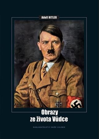 Kniha: Obrazy ze života Vůdce - Adolf Hitler - 1. vydanie - Kolektív autorov