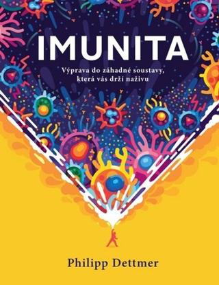 Kniha: Imunita - Výprava do záhadné soustavy, která vás drží naživu - 1. vydanie - Philipp Dettmer