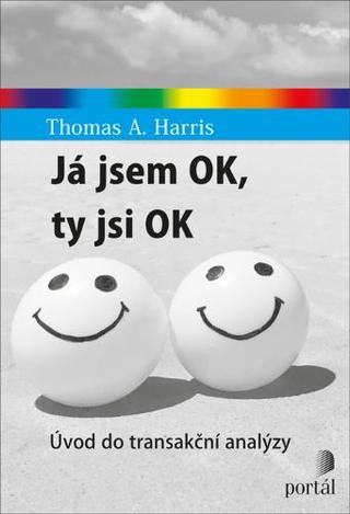 Kniha: Já jsem OK, ty jsi OK - Úvod do transakční analýzy - Thomas A. Harris