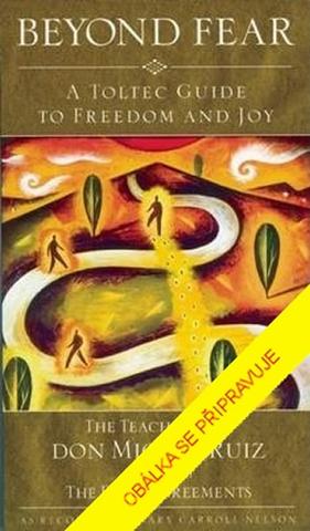 Kniha: Přestaň se bát - Toltécký průvodce ke svobodě a radosti - 2. vydanie - Don Miguel Ruiz