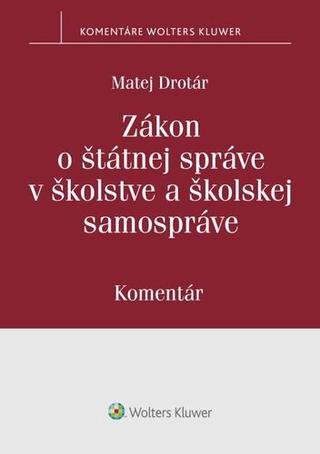 Kniha: Zákon o štátnej správe v školstve a školskej samospráve - Komentár - Matej Drotár
